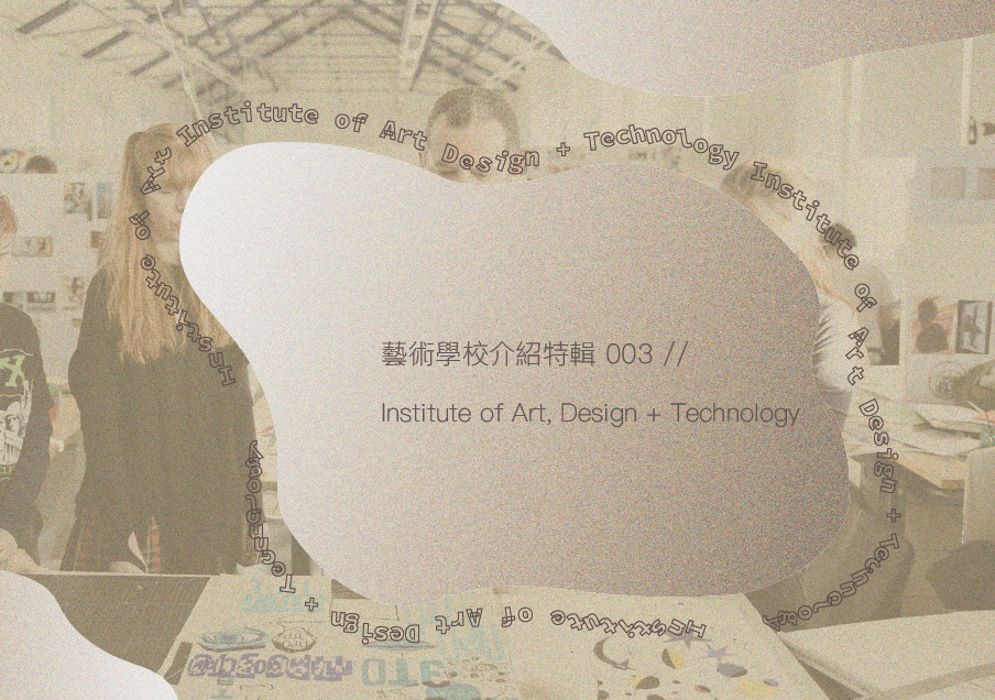藝術學校介紹特輯003 – Institute of Art, Design + Technology Dún Laoghaire